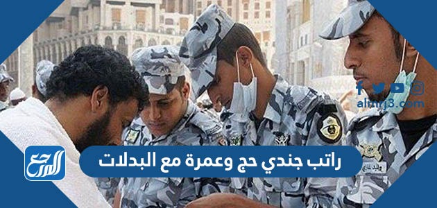 راتب جندي حج وعمرة مع البدلات 1444