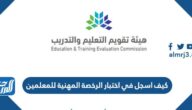 كيف اسجل في اختبار الرخصة المهنية للمعلمين 1444