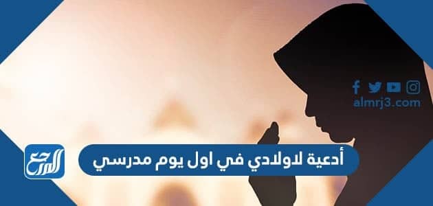 أدعية لاولادي في اول يوم مدرسي 20 دعاء للابناء بدية العام الدراسي