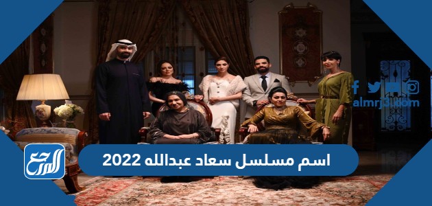 اسم مسلسل سعاد عبدالله 2022