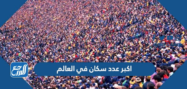 اكبر عدد سكان في العالم