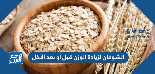 الشوفان لزيادة الوزن قبل أو بعد الأكل