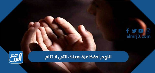 اللهم احفظ غزة بعينك التي لا تنام