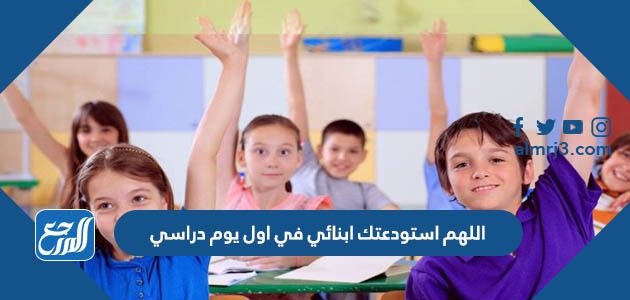 اللهم استودعتك ابنائي في اول يوم دراسي