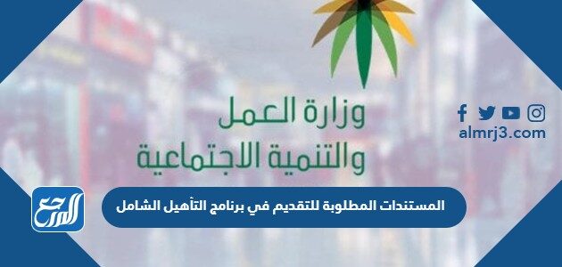 المستندات المطلوبة للتقديم في برنامج التأهيل الشامل المستندات المطلوبة للتقديم في برنامج التأهيل الشامل