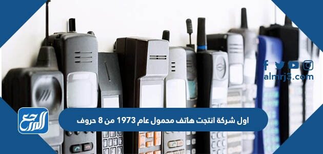 اول شركة انتجت هاتف محمول عام 1973 من 8 حروف