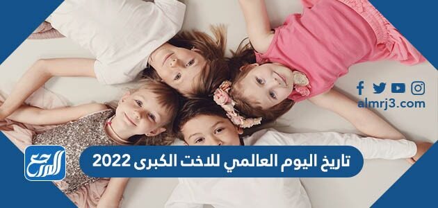 تاريخ اليوم العالمي للاخت الكبرى 2022