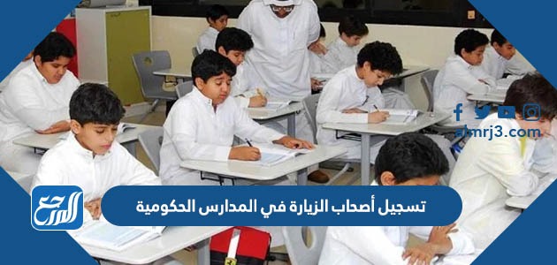 تسجيل أصحاب الزيارة في المدارس الحكومية