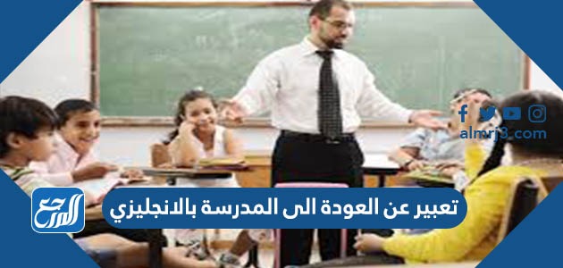 تعبير عن العودة الى المدرسة بالانجليزي