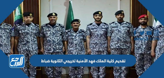 تقديم كلية الملك فهد الأمنية لخريجي الثانوية ضباط 1444