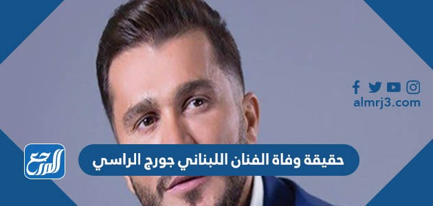 حقيقة وفاة الفنان اللبناني جورج الراسي