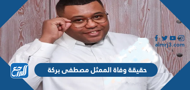 حقيقة وفاة الممثل مصطفى بركة
