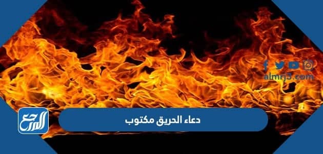 دعاء الحريق مكتوب وأفضل دعاء يحمي من الحرائق