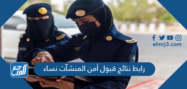 رابط نتائج قبول أمن المنشآت نساء