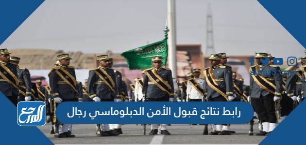 رابط نتائج قبول الأمن الدبلوماسي رجال