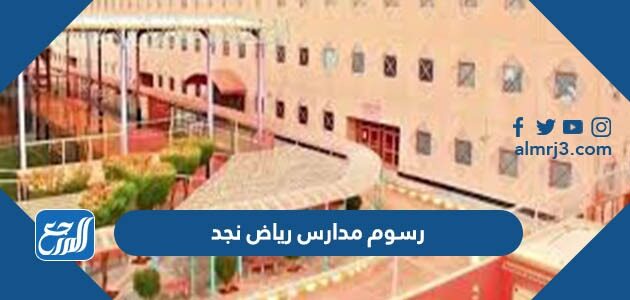 رسوم مدارس رياض نجد 1448 وشروط القبول