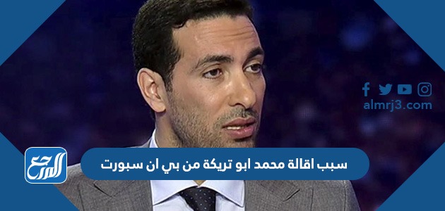 سبب اقالة محمد ابو تريكة من بي ان سبورت