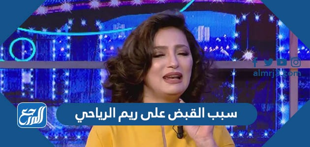 سبب القبض على ريم الرياحي