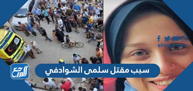 سبب مقتل سلمى الشوادفي