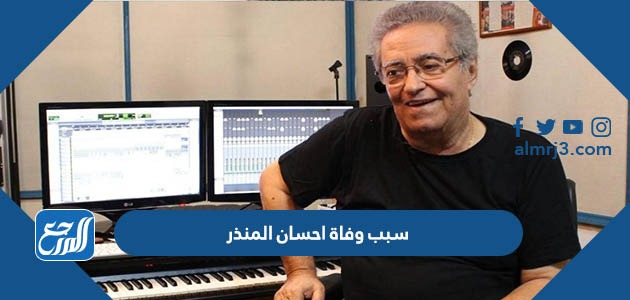 سبب وفاة احسان المنذر