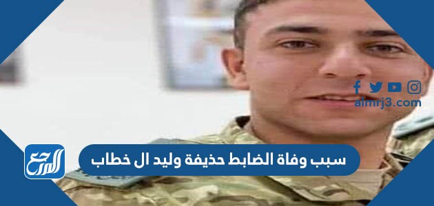 سبب وفاة الضابط حذيفة وليد ال خطاب