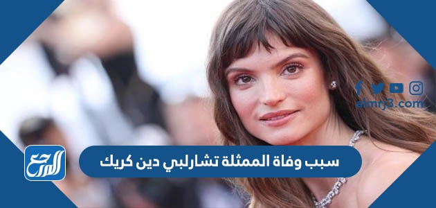 سبب وفاة الممثلة تشارلبي دين كريك