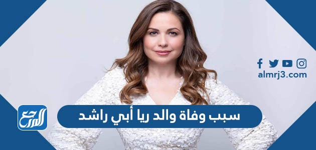 سبب وفاة والد ريا أبي راشد