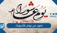 صور عن يوم عاشوراء 1446 اجمل صور وخلفيات يوم عاشوراء