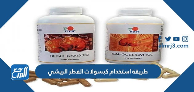 طريقة استخدام كبسولات الفطر الريشي