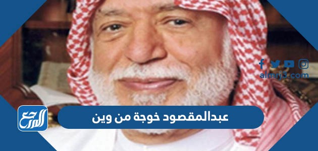 عبدالمقصود خوجة من وين