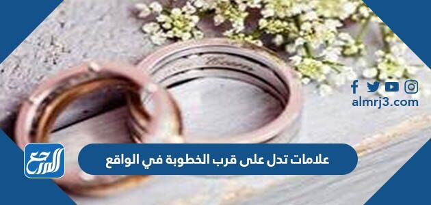 علامات تدل على قرب الخطوبة في الواقع