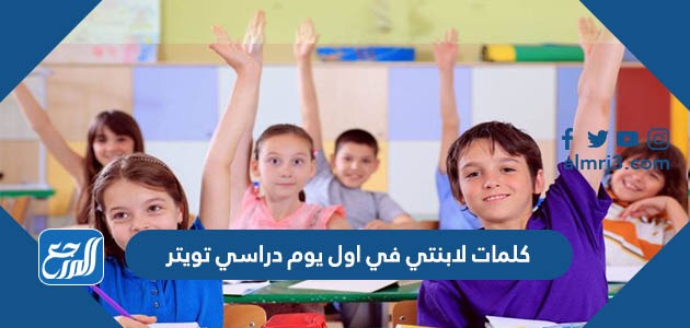 كلمات لابنتي في اول يوم دراسي تويتر