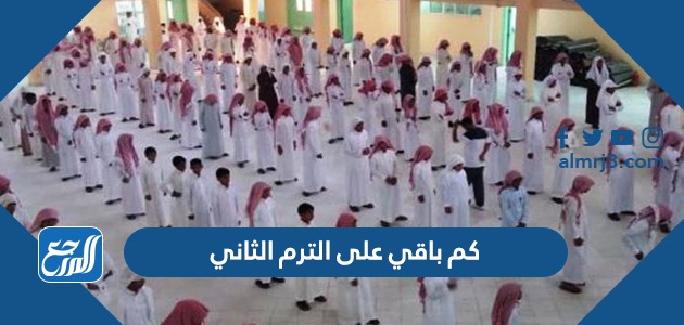 كم باقي على الترم الثاني