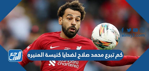 كم تبرع محمد صلاح لضحايا كنيسة المنيره