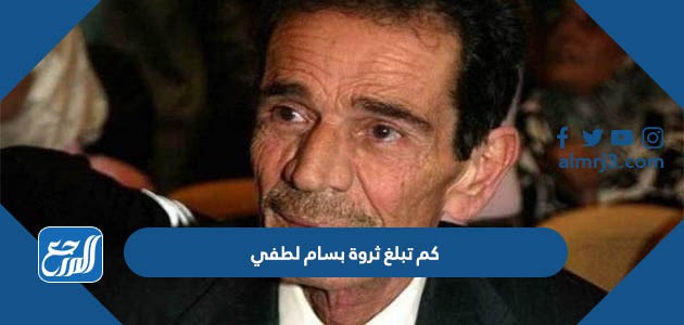 كم تبلغ ثروة بسام لطفي