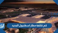 كم تكلفة مطار اسطنبول الجديد