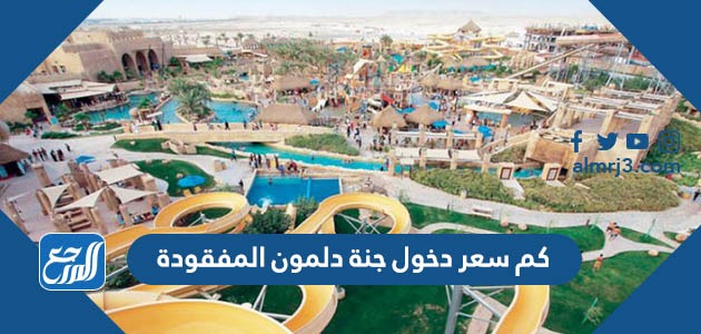 كم سعر بطاقة الدخول إلى جنة دلمون المفقودة