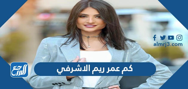 كم عمر ريم الاشرفي