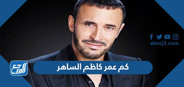 كم عمر كاظم الساهر