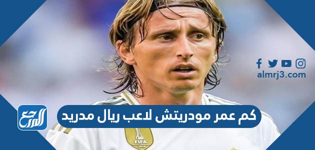كم عمر مودريتش لاعب ريال مدريد