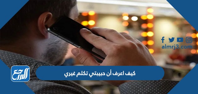 كيف اعرف أن حبيبتي تكلم غيري