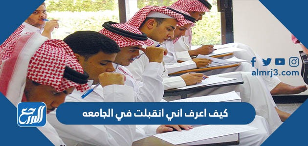 كيف اعرف اني انقبلت في الجامعه