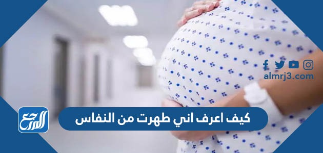 كيف اعرف اني طهرت من النفاس