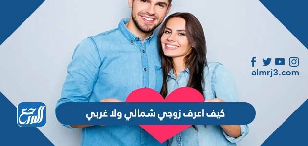 كيف اعرف زوجي شمالي ولا غربي