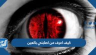 كيف اعرف من اصابني بالعين وما علامات الاصابة بالعين
