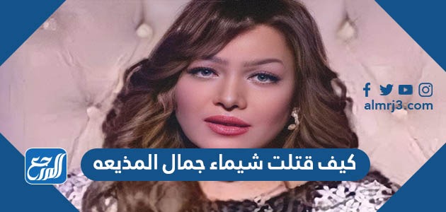 كيف قتلت شيماء جمال المذيعه