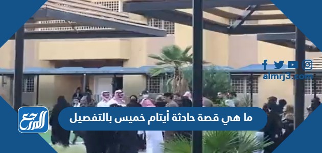 ما هي قصة حادثة أيتام خميس بالتفصيل