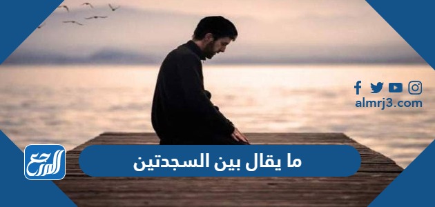 ما يقال بين السجدتين