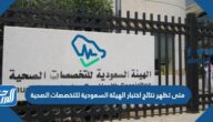متى تظهر نتائج اختبار الهيئة السعودية للتخصصات الصحية
