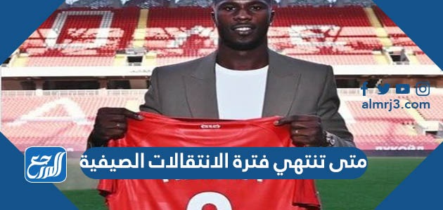 متى تنتهي فترة الانتقالات الصيفية